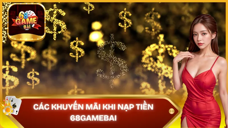 Các khuyến mãi khi nạp tiền 68gamebai