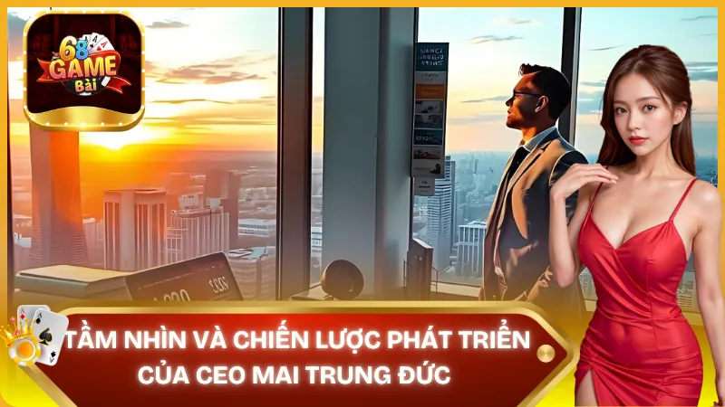 Tầm nhìn và chiến lược phát triển của Mai Trung Đức
