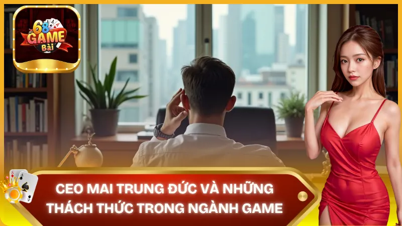 Mai Trung Đức đứng trước thách thức trong ngành game